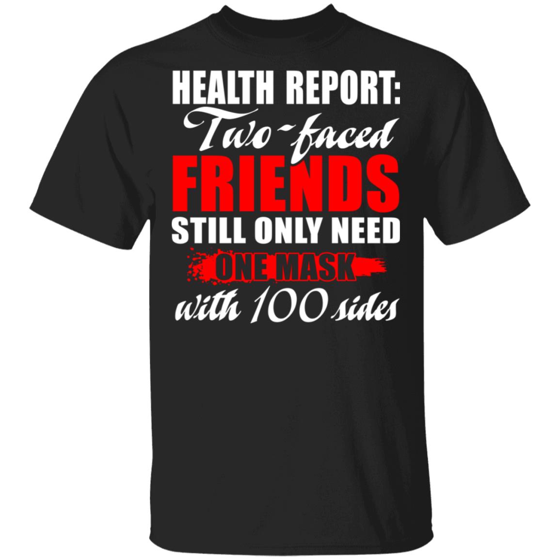 Health Report Two-Faced Friends Still Only Need One Mask With 100 Sides Funny T-Shirt, Black, Unisex T-Shirt