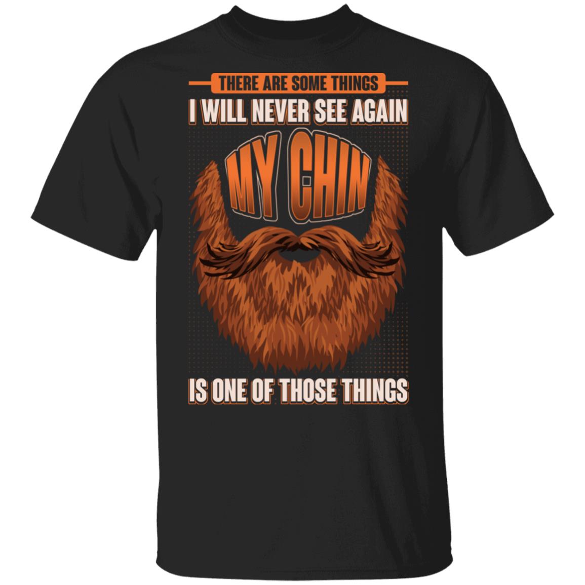 There Are Some Things I Will Never See Again My Chin Is One Of Those Things T-Shirt - Funny Beard Lover Shirt, Black, Unisex T-Shirt There Are Some Things I Will Never See Again My Chin Is One Of Those Things T-Shirt - Funny Beard Lover Shirt, Black, Unisex T-Shirt