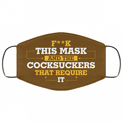 Fuck This Mask And The Cocksuckers That Require It Washable Reusable Custom – Printed Cloth Face Mask Cover, Brown, Cloth Face Cover