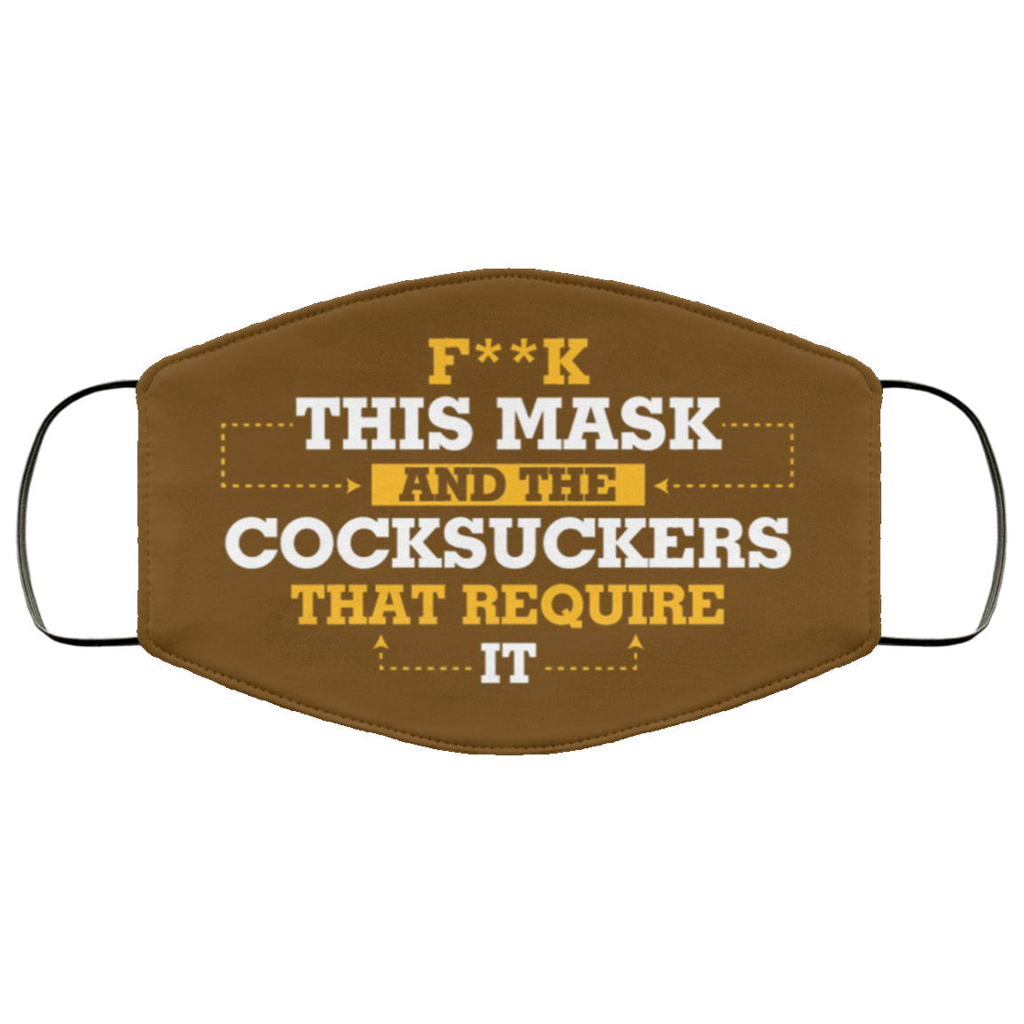 Fuck This Mask And The Cocksuckers That Require It Washable Reusable Custom – Printed Cloth Face Mask Cover, Brown, Cloth Face Cover