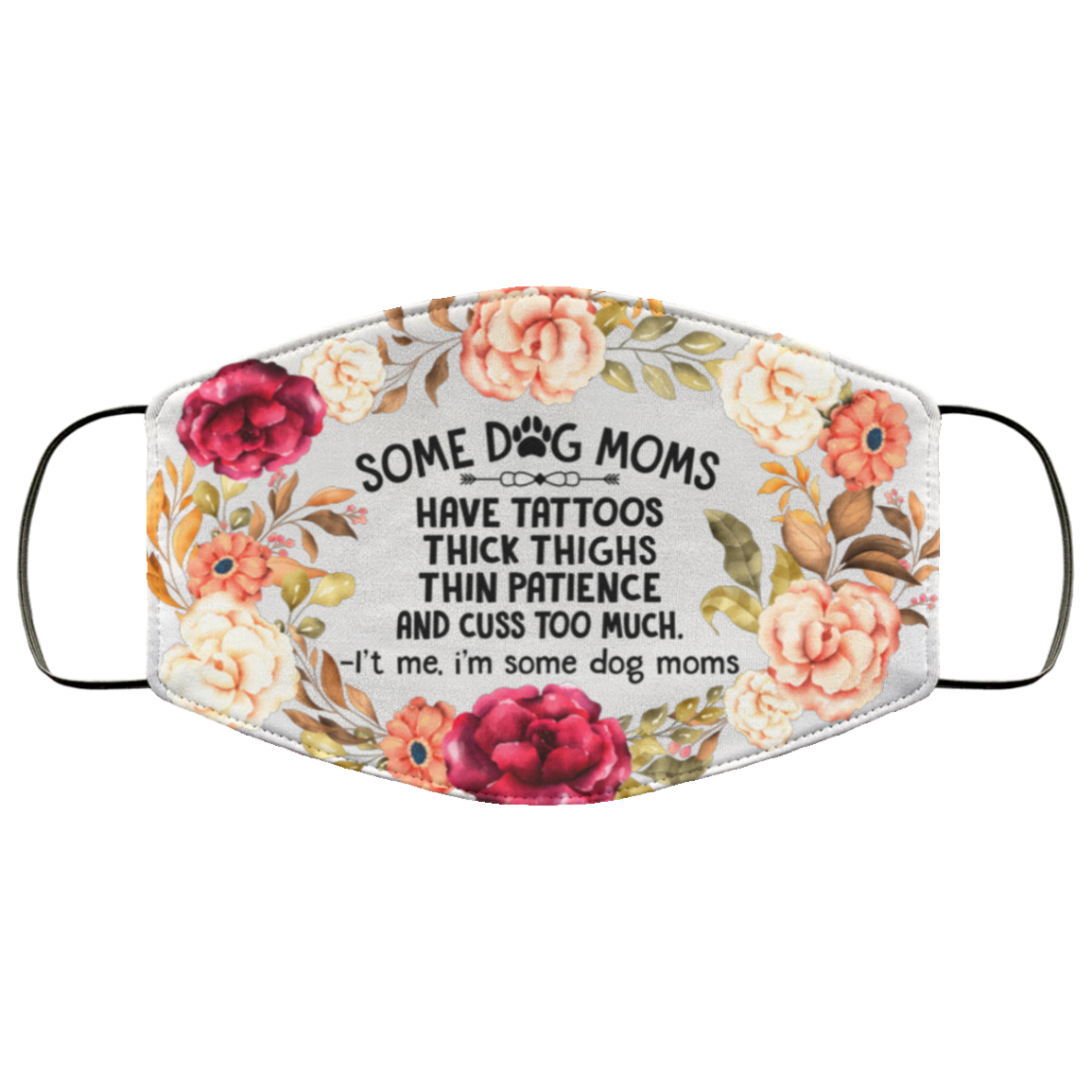 Some Dog Moms Have Tattoos Thick Thighs Thin Patience and Cuss Washable Reusable - Printed Cloth Face Mask Cover, White, Cloth Face Cover