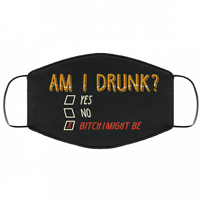 Am I Drunk Funny Bitch I Might Be Quarantine Washable Reusable Custom - Printed Cloth Face Mask Cover, White, Cloth Face Cover