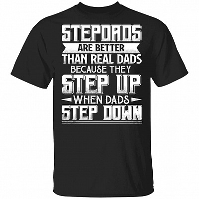 Stepdads Are Better Than Real Dads T-Shirt - Funny Bonus Dad Shirt, Black, Unisex T-Shirt