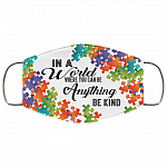 Autism In a World Where You Can Be Anything Be Kind Washable Reusable Custom - Printed Cloth Face Mask Cover, White, Cloth Face Cover
