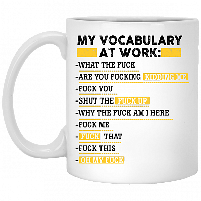 Sarcasm My Vocabulary At Work What The Fck Are You Fck Kidding Me Ceramic Coffee Mug - Travel Mug - Water Bottle, White, 11 oz. White Mug