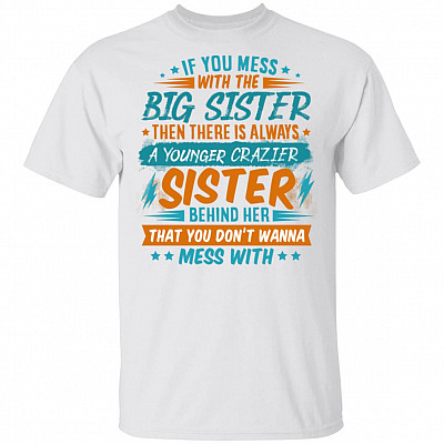 If You Mess With The Big Sister Then There Is Always A Younger Crazier Sister Behind Her T-Shirt - Youth Tee, White, Unisex T-Shirt