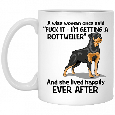 A Wise Woman Once Said I'm Getting A Rottweiler And Lived Happily Ever After Ceramic Coffee Mug - Travel Mug, White, 11 oz. White Mug