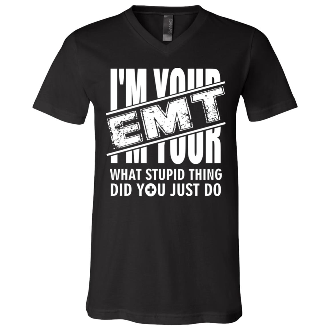 I'm Your EMT - What Stupid Thing Did You Just Do T-Shirt - V Neck, Black, V-Neck T-Shirt