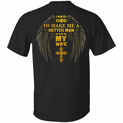 I Asked God To Make Me A Better Man He Sent Me My Wife Print On Back Shirt - Husband Back Shirt, Black, Unisex T-Shirt
