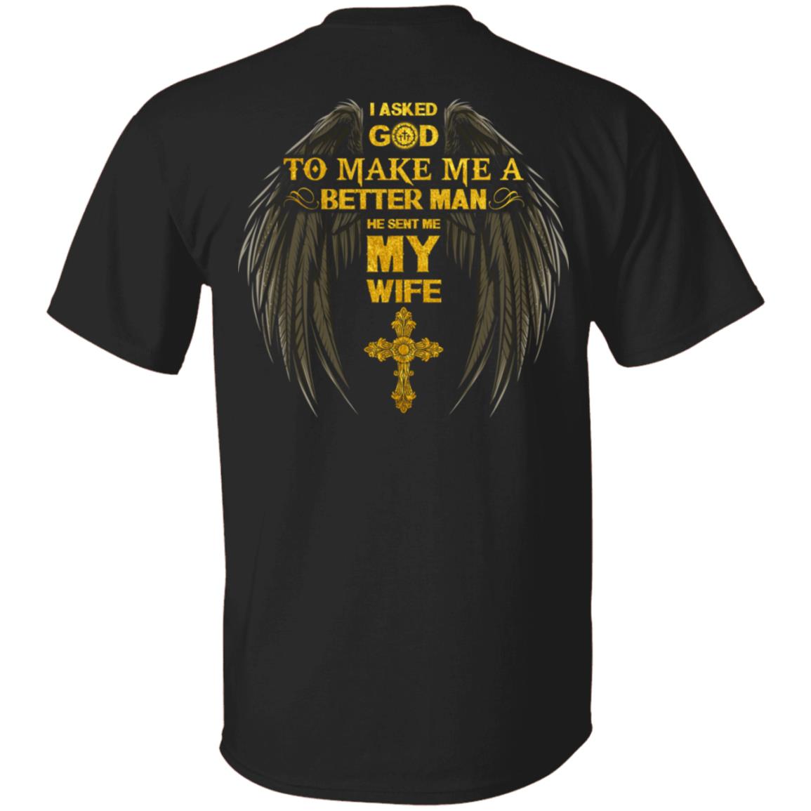 I Asked God To Make Me A Better Man He Sent Me My Wife Print On Back Shirt - Husband Back Shirt, Black, Unisex T-Shirt
