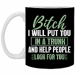 Bitch I Will Put You In A Trunk And Help People Look For You Funny Ceramic Coffee Mug - Beer Stein, Black, 11 oz. White Mug