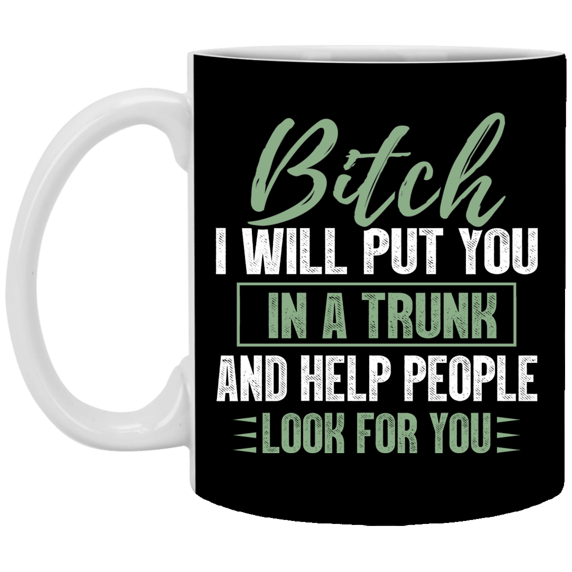 Bitch I Will Put You In A Trunk And Help People Look For You Funny Ceramic Coffee Mug - Beer Stein, Black, 11 oz. White Mug Bitch I Will Put You In A Trunk And Help People Look For You Funny Ceramic Coffee Mug - Beer Stein, Black, 11 oz. White Mug