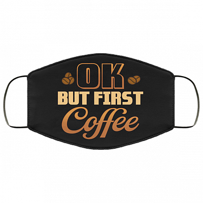 Okay but First Coffee Washable Reusable Custom - Printed Cloth Face Mask Cover, Black, Cloth Face Cover