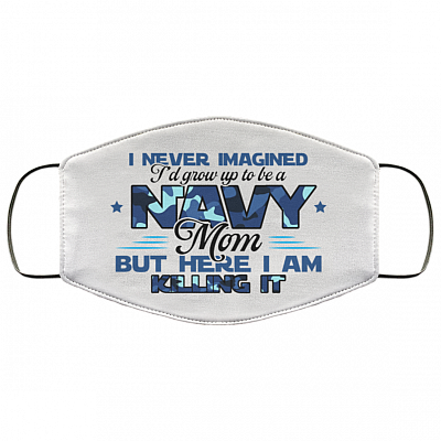 Never Imagined I'd Grow Up to Be a Navy Mom Washable Reusable Custom – Printed Cloth Face Mask Cover, White, Cloth Face Cover