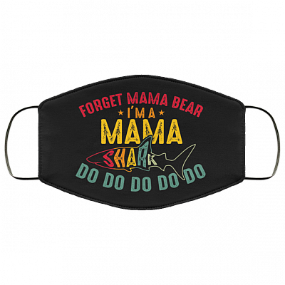 Forget Mama Bear I'm A Mama Shark Washable Reusable Custom Printed Cloth Face Mask Cover, Black, Cloth Face Cover