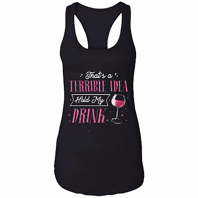 That's A Terrible Idea Hold My Drink Cotton Tank Top Tee - Day Drinking Alcohol Ladies Racerback Tank, Black, Ladies Racerback Tank