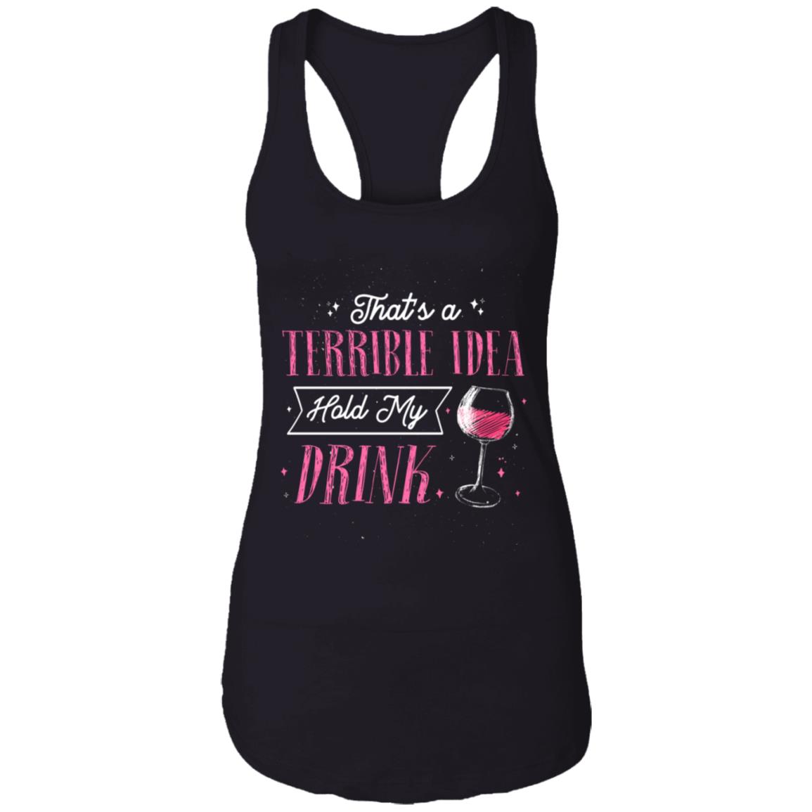 That's A Terrible Idea Hold My Drink Cotton Tank Top Tee - Day Drinking Alcohol Ladies Racerback Tank, Black, Ladies Racerback Tank