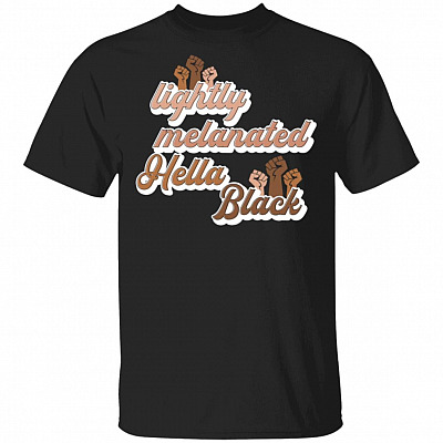 Lightly Melanated Hella Black Shirt - African Pride Gift Melanin T-Shirt - Black Fist Shirt, Black, Unisex T-Shirt