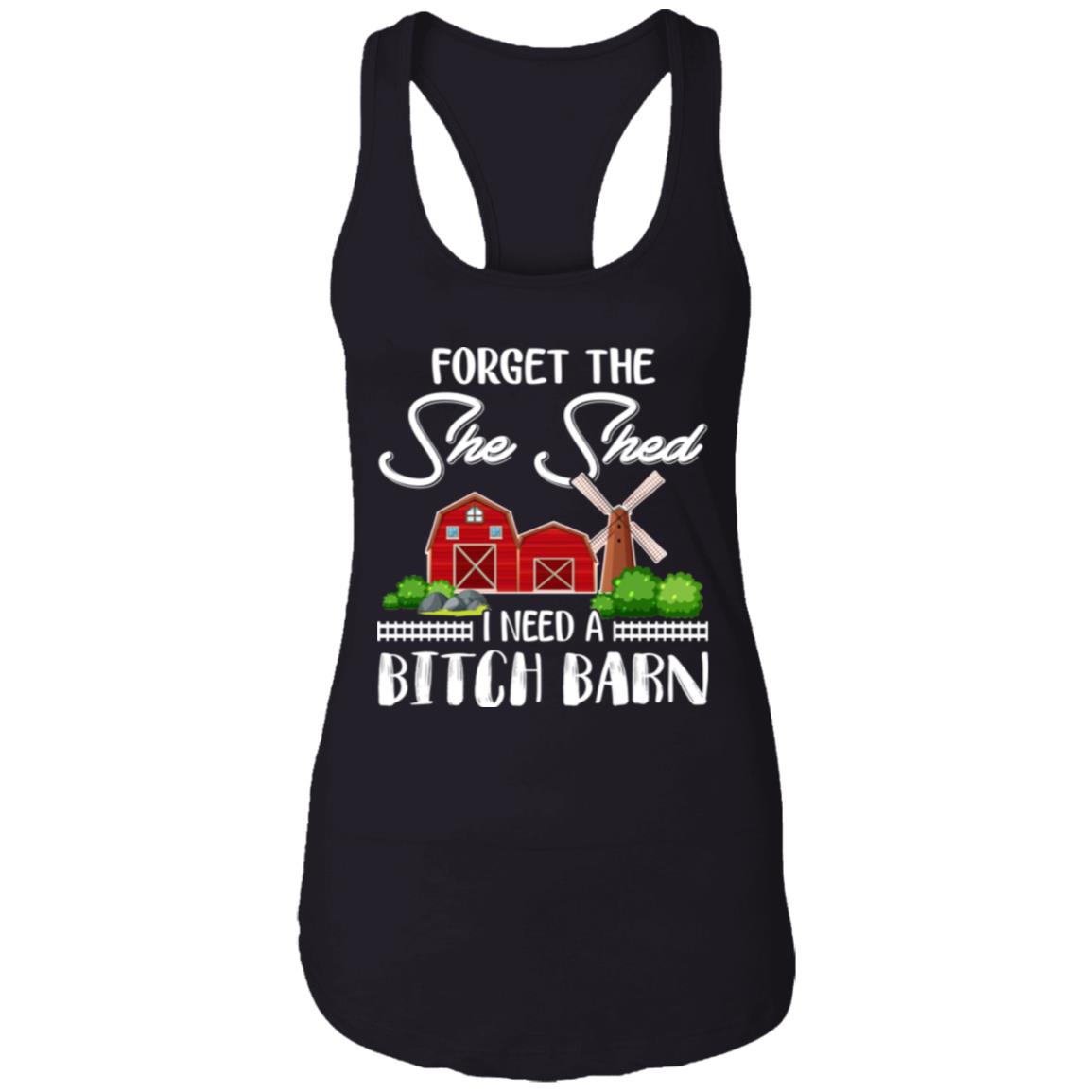 Forget The She Shed I Need A Bitch Barn Cotton Tank Top Tee - Ladies Racerback Tank, Black, Ladies Racerback Tank