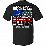 When Tyranny Becomes Law Rebellion Becomes Duty Thomas Jefferson Print On Back Only - Plain Front T-Shirt, Black, Unisex T-Shirt When Tyranny Becomes Law Rebellion Becomes Duty Thomas Jefferson Print On Back Only - Plain Front T-Shirt, Black, Unisex T-Shirt