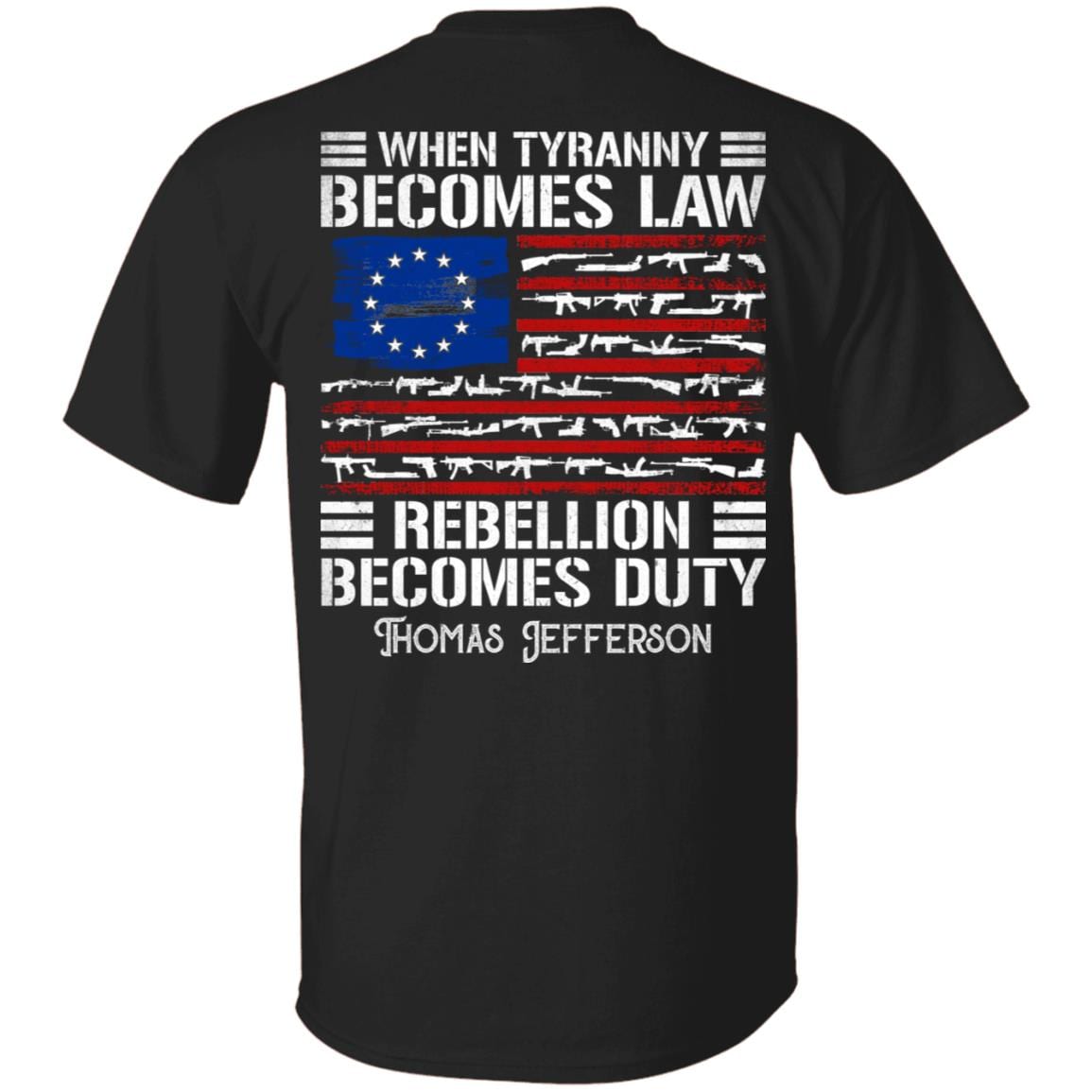 When Tyranny Becomes Law Rebellion Becomes Duty Thomas Jefferson Print On Back Only - Plain Front T-Shirt, Black, Unisex T-Shirt When Tyranny Becomes Law Rebellion Becomes Duty Thomas Jefferson Print On Back Only - Plain Front T-Shirt, Black, Unisex T-Shirt