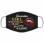 December Girl I'm Not Getting Old I'm Just Becoming A Classic Washable Reusable Custom – Printed Cloth Face Mask Cover, Black, Cloth Face Cover
