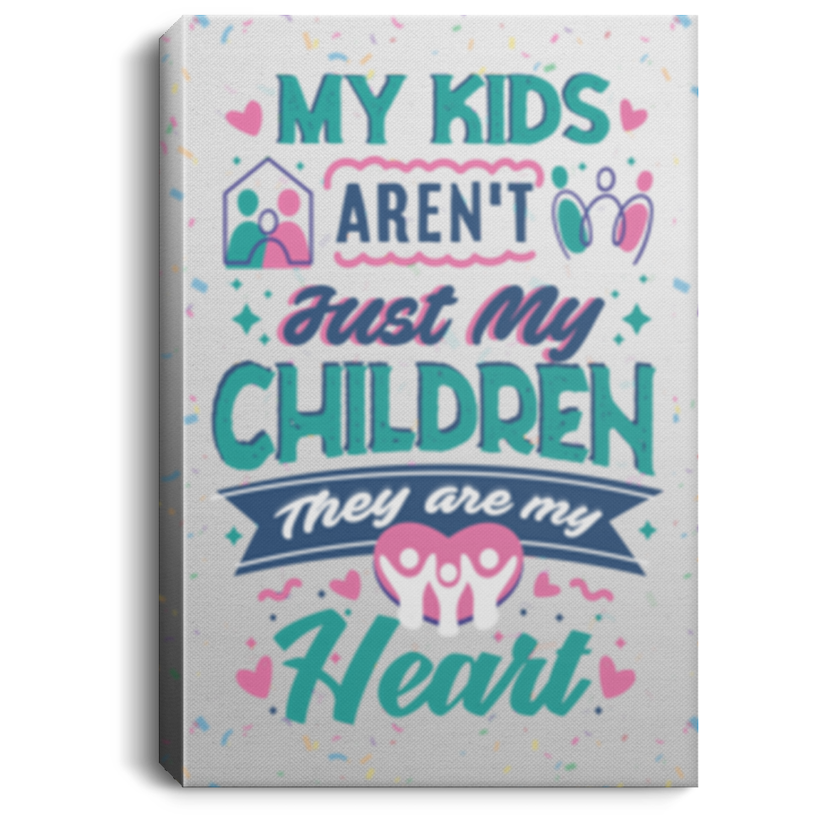 My Kids Aren't Just My Children They Are My Heart - Mom Dad Wrapped Framed Canvas Prints - Unframed Poster, White, 0.75'' Framed Canvas