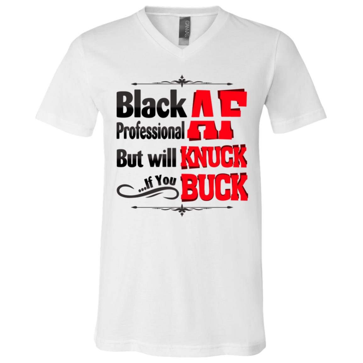Black Af Professional Af but Will Knuck If You Buck T-Shirt - V-Neck, White, V-Neck T-Shirt