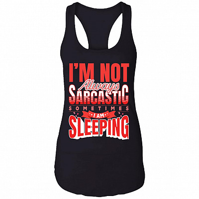 I'm Not Always Sarcastic Sometimes I Am Sleeping Funny Sarcasm Cotton Tank Top Tee - Racerback Tank, Black, Ladies Racerback Tank