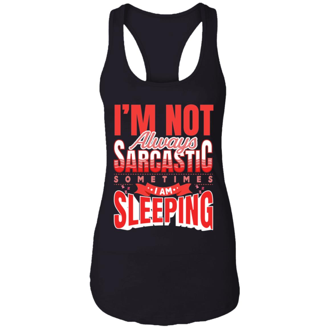 I'm Not Always Sarcastic Sometimes I Am Sleeping Funny Sarcasm Cotton Tank Top Tee - Racerback Tank, Black, Ladies Racerback Tank