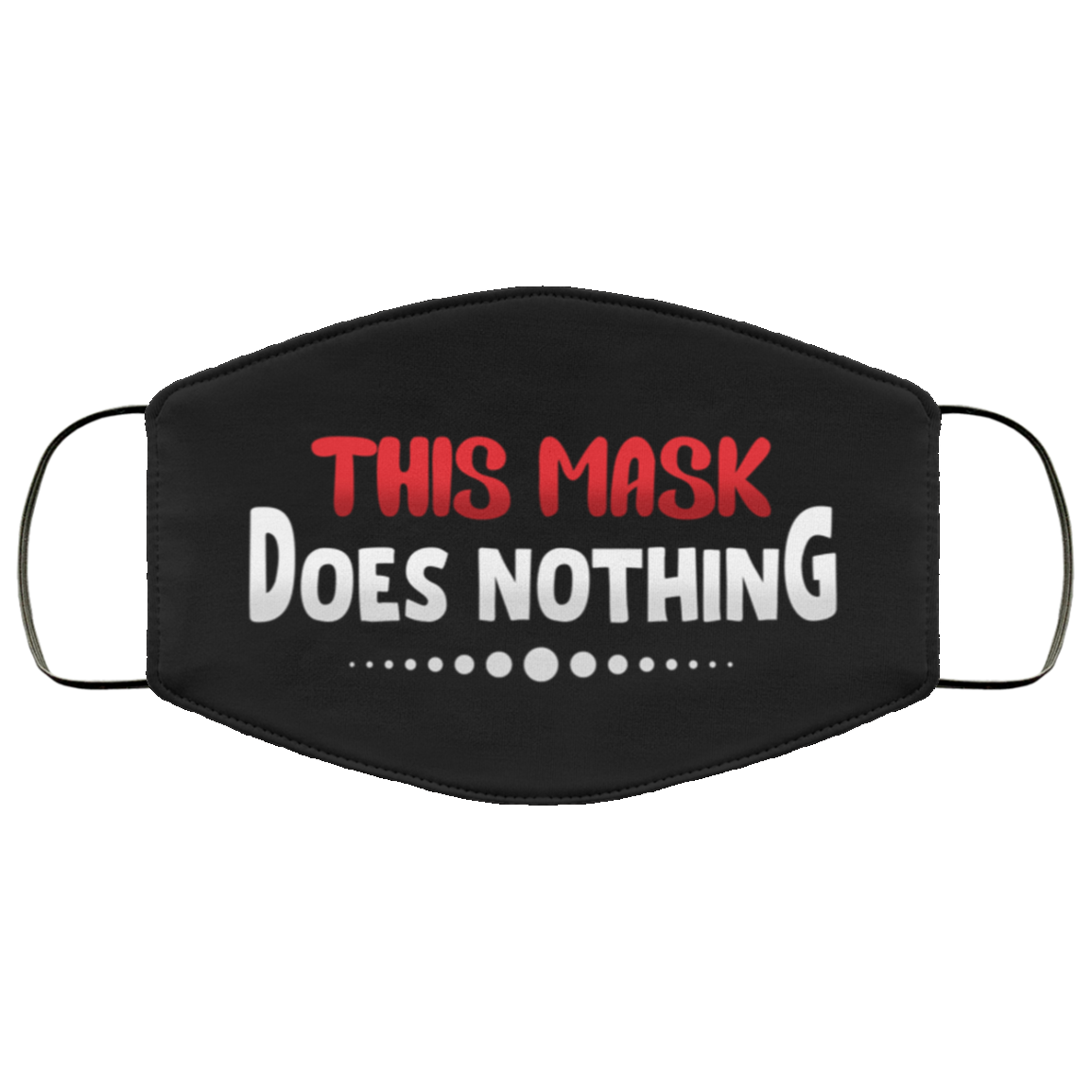 This Mask Does Nothing Washable Reusable Custom Printed Cloth Face Mask Cover, Black, Cloth Face Cover