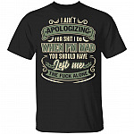 I Ain't Apologizing For Shit I Do When I'm Mad You Should Have Left Me The Fuck Alone T-Shirt-Sarcastic Shirt, Black, Unisex T-Shirt I Ain't Apologizing For Shit I Do When I'm Mad You Should Have Left Me The Fuck Alone T-Shirt-Sarcastic Shirt, Black, Unisex T-Shirt