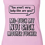 You aren't Very Lady-Like are You Suck My Nut Sack Mother FUC-ker Sarcasm, Ladies Racerback Tank, Lilac You aren't Very Lady-Like are You Suck My Nut Sack Mother FUC-ker Sarcasm, Ladies Racerback Tank, Lilac