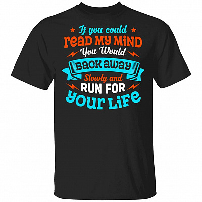 If You Could Read My Mind You Would Back Away Slowly And Run For Your Life T-Shirt, Black, Unisex T-Shirt