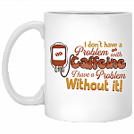 I Don't Have A Problem With Caffeine Ceramic Coffee Mug - Beer Stein -Water Bottle - Color Changing Mug, White, 11 oz. White Mug