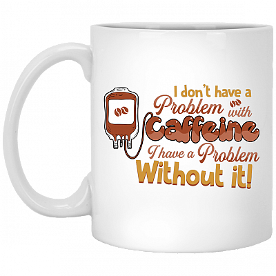 I Don't Have A Problem With Caffeine Ceramic Coffee Mug - Beer Stein -Water Bottle - Color Changing Mug, White, 11 oz. White Mug