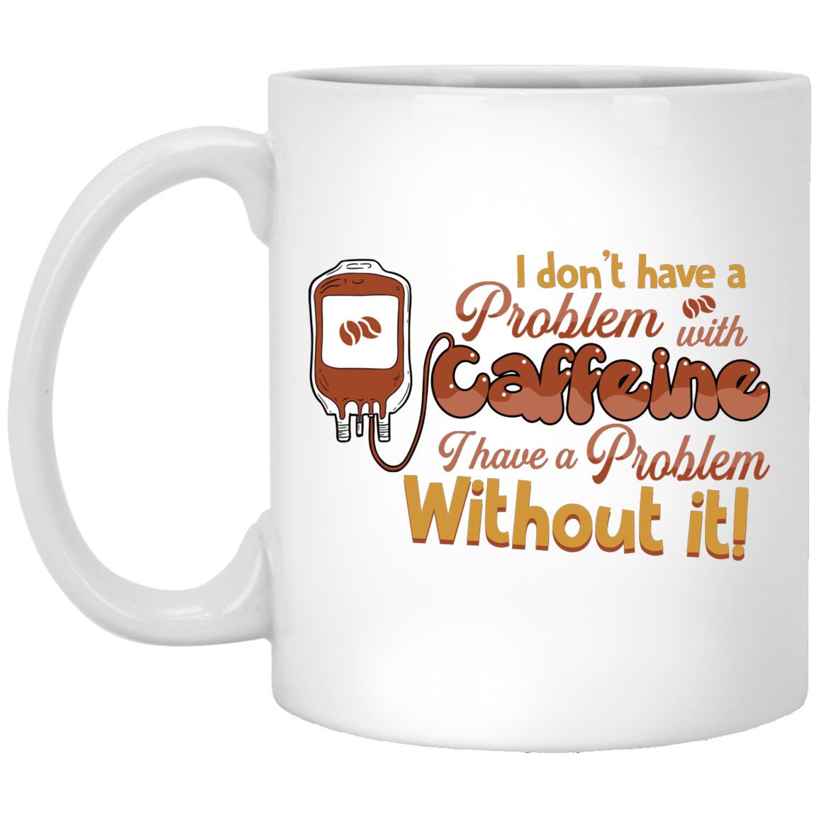 I Don't Have A Problem With Caffeine Ceramic Coffee Mug - Beer Stein -Water Bottle - Color Changing Mug, White, 11 oz. White Mug