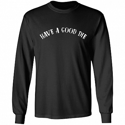 Have a Good Die Funny Sarcasm Hoodie - Sweatshirt - Long Sleeve Shirt, Black, Long Sleeve