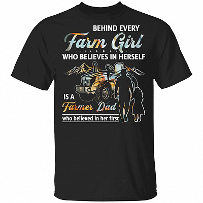 Behind Every Farm Girl Who Believes In Herself Is A Farmer Dad Who Believed In Her First T-Shirt, Black, Unisex T-Shirt