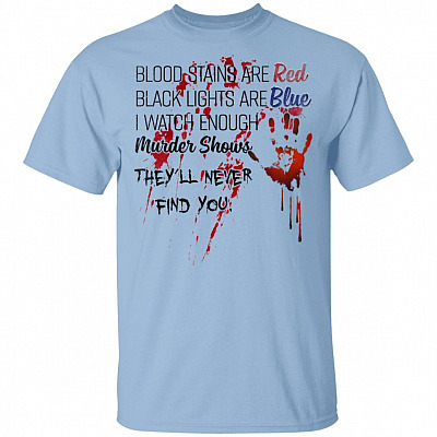 Blood Stains Are Red Black Lights Are Blue I Watch Enough Murder Shows They Will Never Find You T-Shirt, Light Blue, Unisex T-Shirt