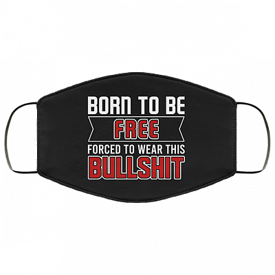 Born To Be Free Forced To Wear This BullShit Washable Reusable Custom – Printed Cloth Face Mask Cover, White, Cloth Face Cover
