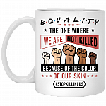 Equality The One Where Black Live s Matter Stop Killing Us Ceramic Coffee Mug - Beer Stain, White, 11 oz. White Mug