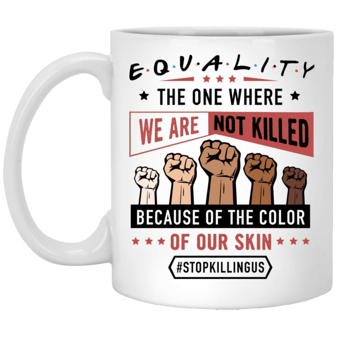 Equality The One Where Black Live s Matter Stop Killing Us Ceramic Coffee Mug - Beer Stain, White, 11 oz. White Mug