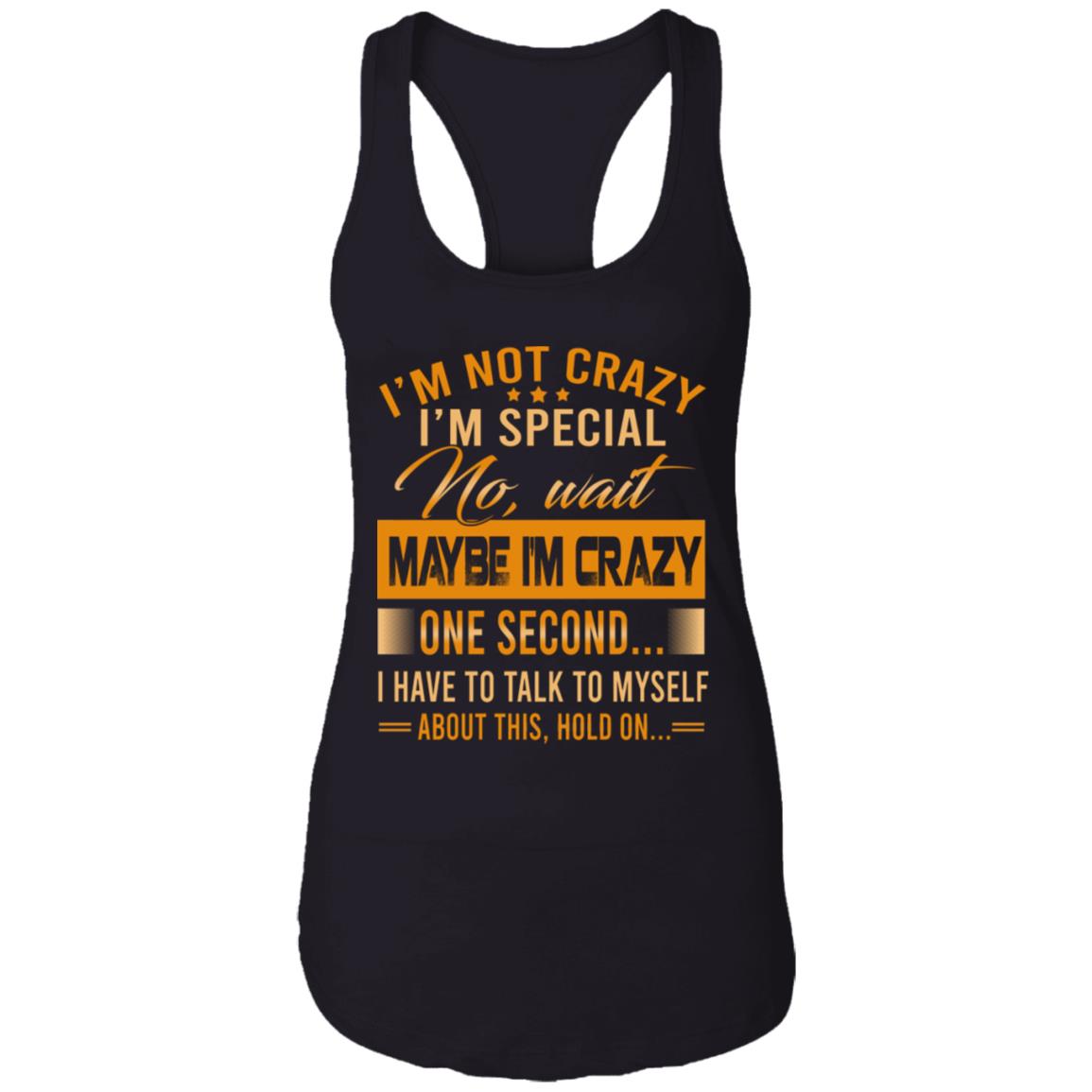 I'm Not Crazy I'm Special No Wait Maybe I'm Crazy Cotton Tank Top Tee - Ladies Racerback Tank, Black, Ladies Racerback Tank I'm Not Crazy I'm Special No Wait Maybe I'm Crazy Cotton Tank Top Tee - Ladies Racerback Tank, Black, Ladies Racerback Tank