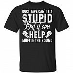 Duct Tape Cant Fix Stupid But It Can Help Muffle The Sound T-Shirt - Funny Stupid People Shirt, Black, Unisex T-Shirt Duct Tape Cant Fix Stupid But It Can Help Muffle The Sound T-Shirt - Funny Stupid People Shirt, Black, Unisex T-Shirt