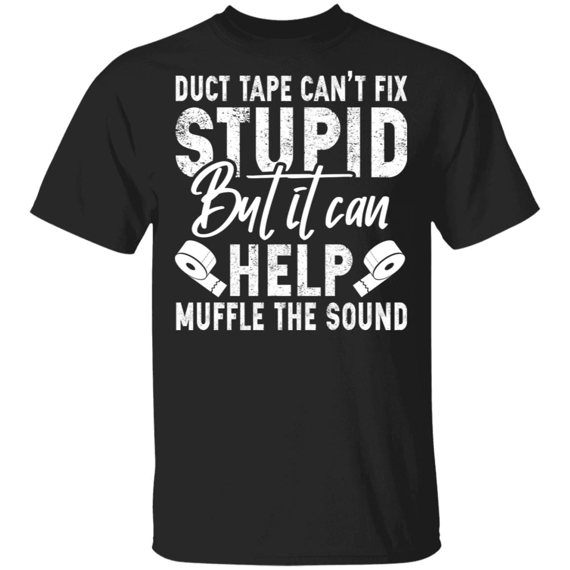 Duct Tape Cant Fix Stupid But It Can Help Muffle The Sound T-Shirt - Funny Stupid People Shirt, Black, Unisex T-Shirt Duct Tape Cant Fix Stupid But It Can Help Muffle The Sound T-Shirt - Funny Stupid People Shirt, Black, Unisex T-Shirt