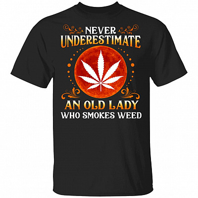 Never Underestimate an Old Lady Who Smokes Weed Funny T-Shirt, Black, Unisex T-Shirt