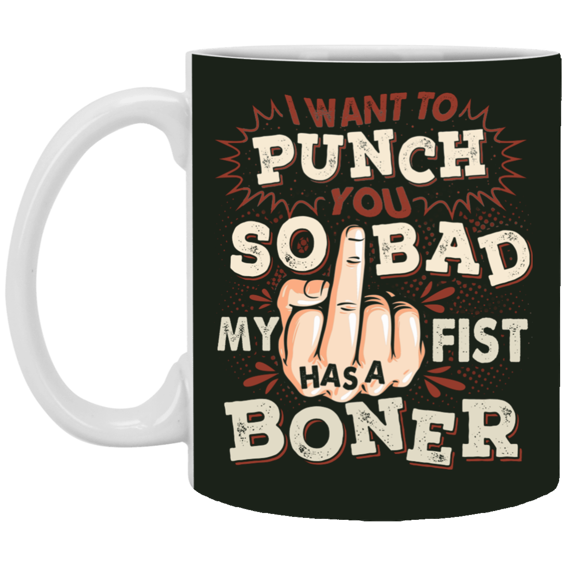 Sarcasm I Want To Punch You So Bad My Fist Has A Boner Ceramic Coffee Mug - Travel Mug - Color Changing Mug, Forest, 11 oz. White Mug Sarcasm I Want To Punch You So Bad My Fist Has A Boner Ceramic Coffee Mug - Travel Mug - Color Changing Mug, Forest, 11 oz. White Mug