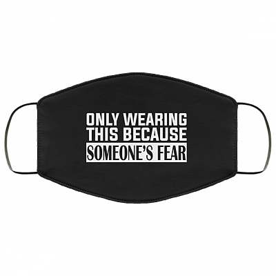 Only Wearing This Because Someone's Fear Washable Reusable Custom - Printed Cloth Face Mask Cover, Black, Cloth Face Cover