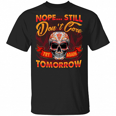 Nope Still Dont Care T-Shirt - Funny Sarcasm Shirt, Black, Unisex T-Shirt